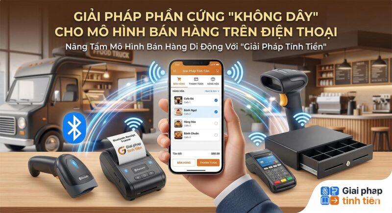 Giải Pháp Phần Cứng "Không Dây" Cho Mô Hình Bán Hàng Trên Điện Thoại